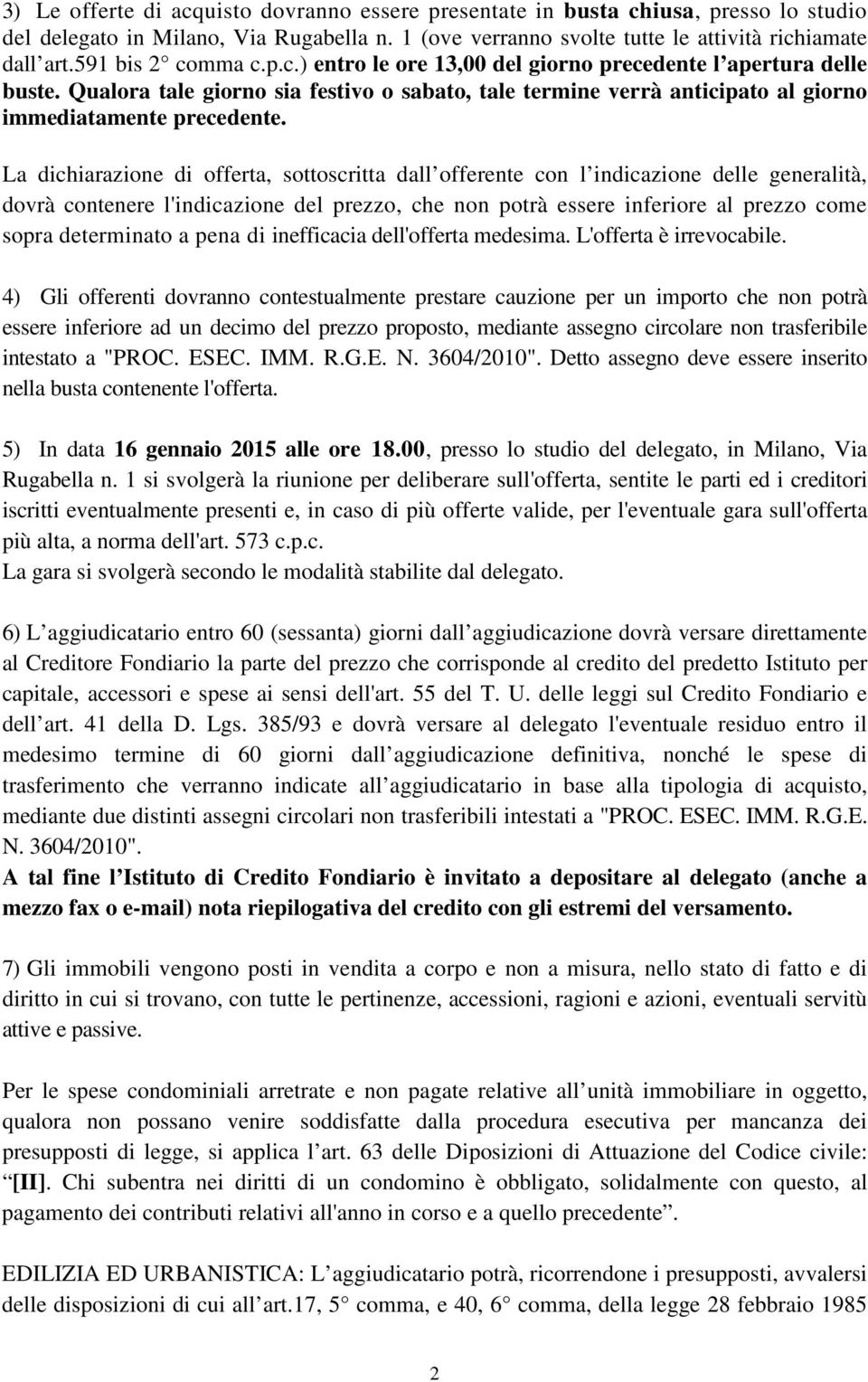 La dichiarazione di offerta, sottoscritta dall offerente con l indicazione delle generalità, dovrà contenere l'indicazione del prezzo, che non potrà essere inferiore al prezzo come sopra determinato