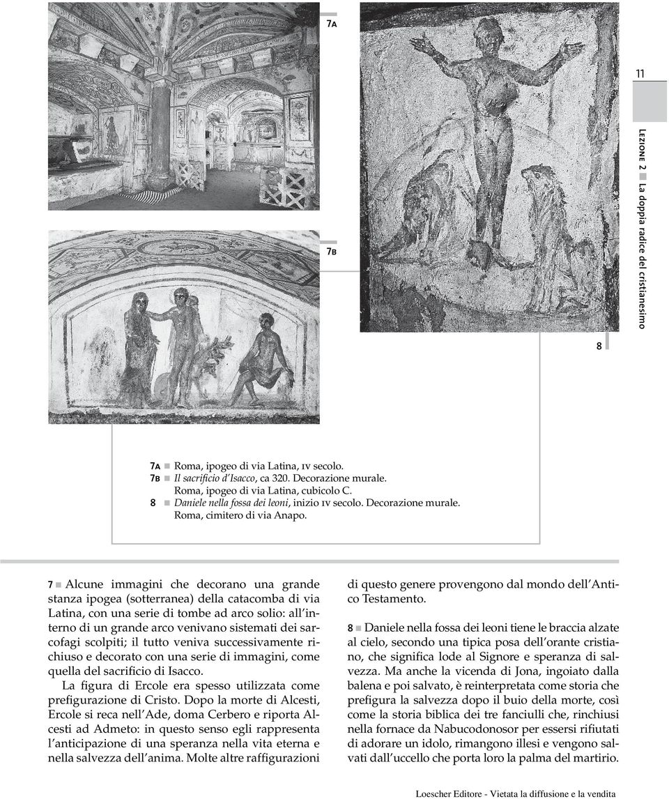 7 Alcune immagini che decorano una grande stanza ipogea (sotterranea) della catacomba di via Latina, con una serie di tombe ad arco solio: all interno di un grande arco venivano sistemati dei