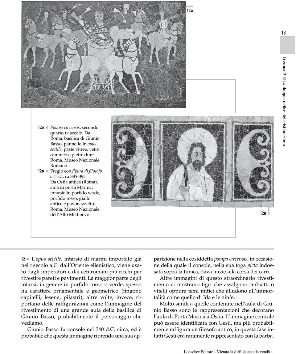 Roma, Museo Nazionale dell Alto Medioevo. 12b Lezione 2 La doppia radice del cristianesimo 12 L opus sectile, intarsio di marmi importato già nel i secolo a.c. dall Oriente ellenistico, viene usato dagli imperatori e dai ceti romani più ricchi per rivestire pareti e pavimenti.