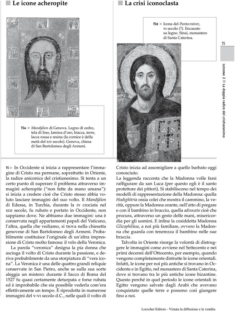 Lezione 2 La doppia radice del cristianesimo 15 In Occidente si inizia a rappresentare l immagine di Cristo ma permane, soprattutto in Oriente, la radice aniconica del cristianesimo.