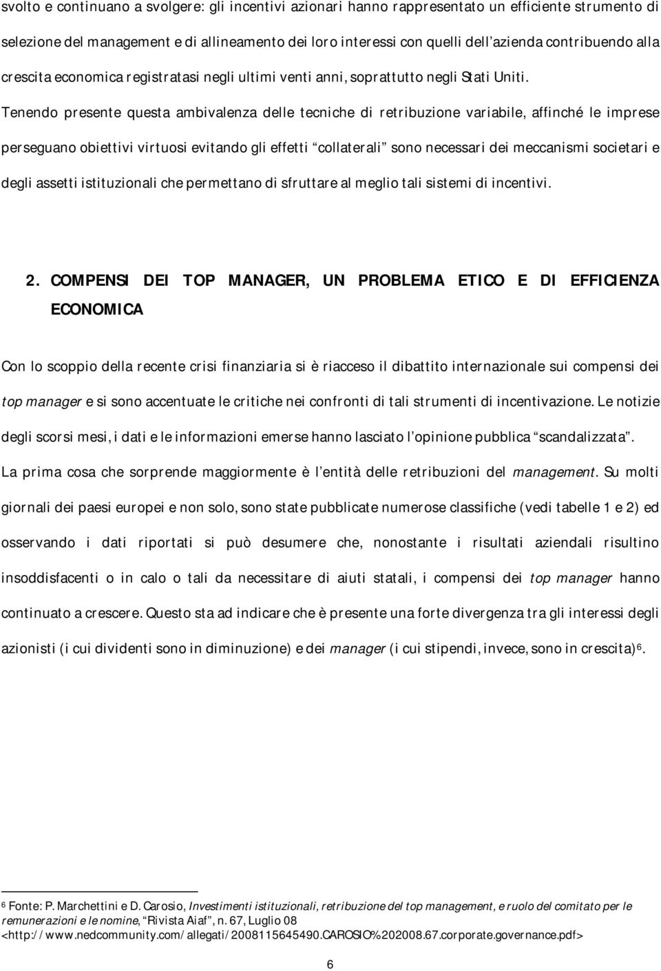 Tenendo presente questa ambivalenza delle tecniche di retribuzione variabile, affinché le imprese perseguano obiettivi virtuosi evitando gli effetti collaterali sono necessari dei meccanismi