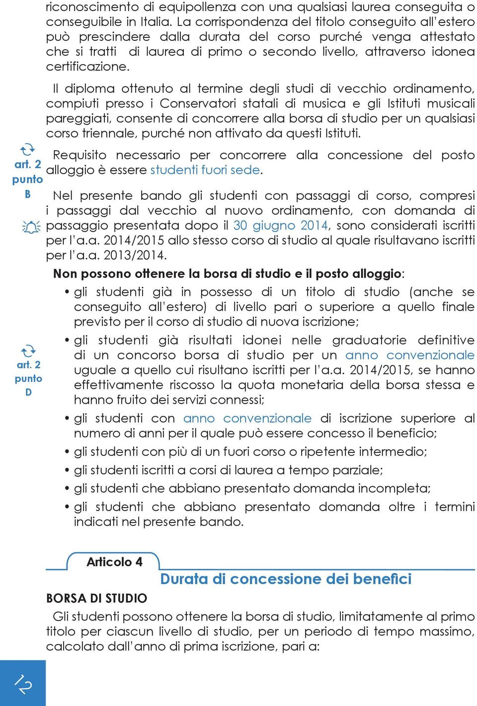 Il diploma ottenuto al termine degli studi di vecchio ordinamento, compiuti presso i Conservatori statali di musica e gli Istituti musicali pareggiati, consente di concorrere alla borsa di studio per