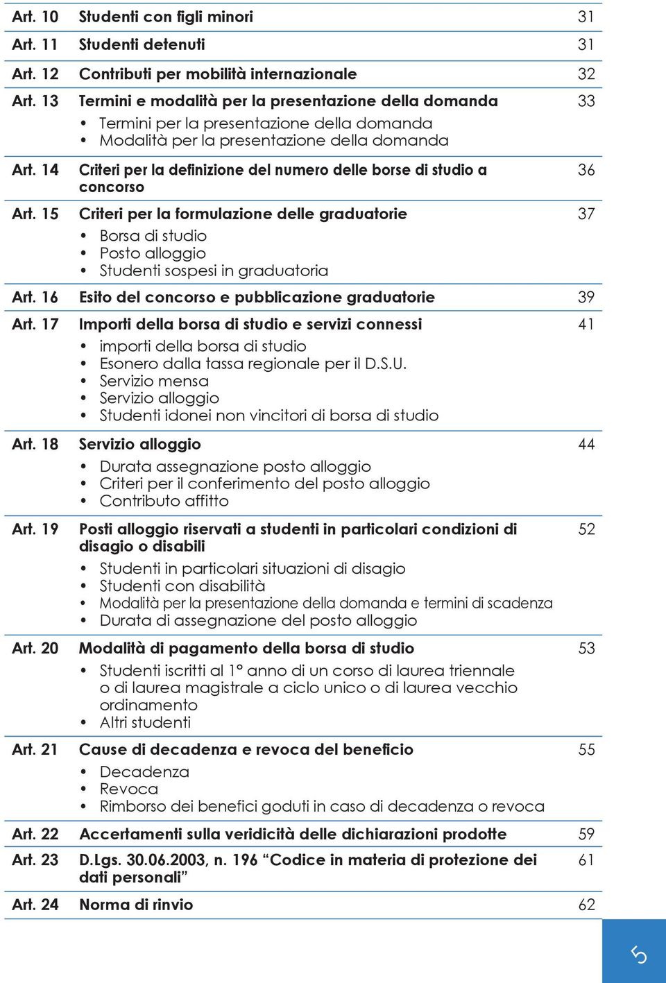 studio a concorso Criteri per la formulazione delle graduatorie Borsa di studio Posto alloggio Studenti sospesi in graduatoria Art. 16 Esito del concorso e pubblicazione graduatorie 39 Art. 17 Art.