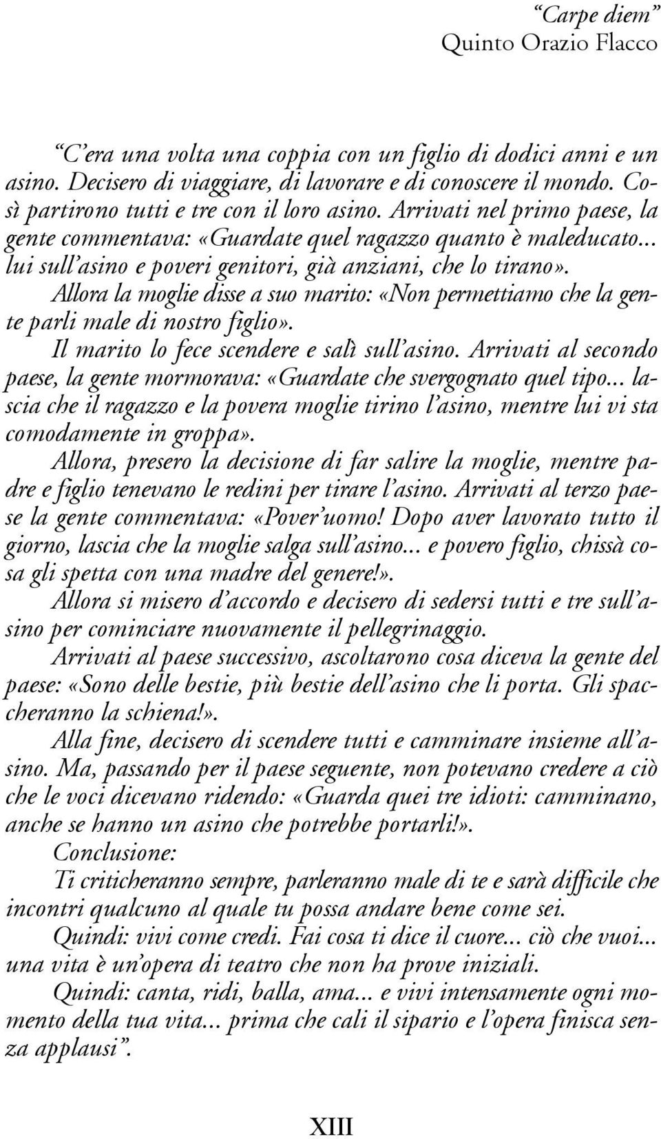 Allora la moglie disse a suo marito: «Non permettiamo che la gente parli male di nostro figlio». Il marito lo fece scendere e salì sull asino.