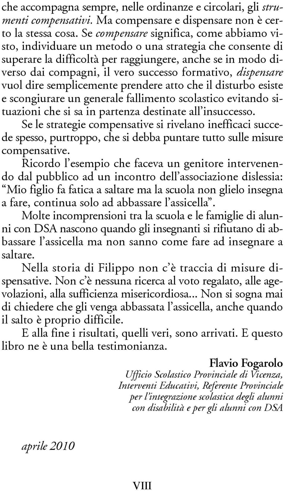 formativo, dispensare vuol dire semplicemente prendere atto che il disturbo esiste e scongiurare un generale fallimento scolastico evitando situazioni che si sa in partenza destinate all insuccesso.