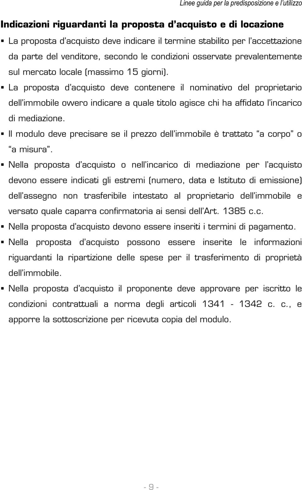 La proposta d acquisto deve contenere il nominativo del proprietario dell immobile ovvero indicare a quale titolo agisce chi ha affidato l incarico di mediazione.