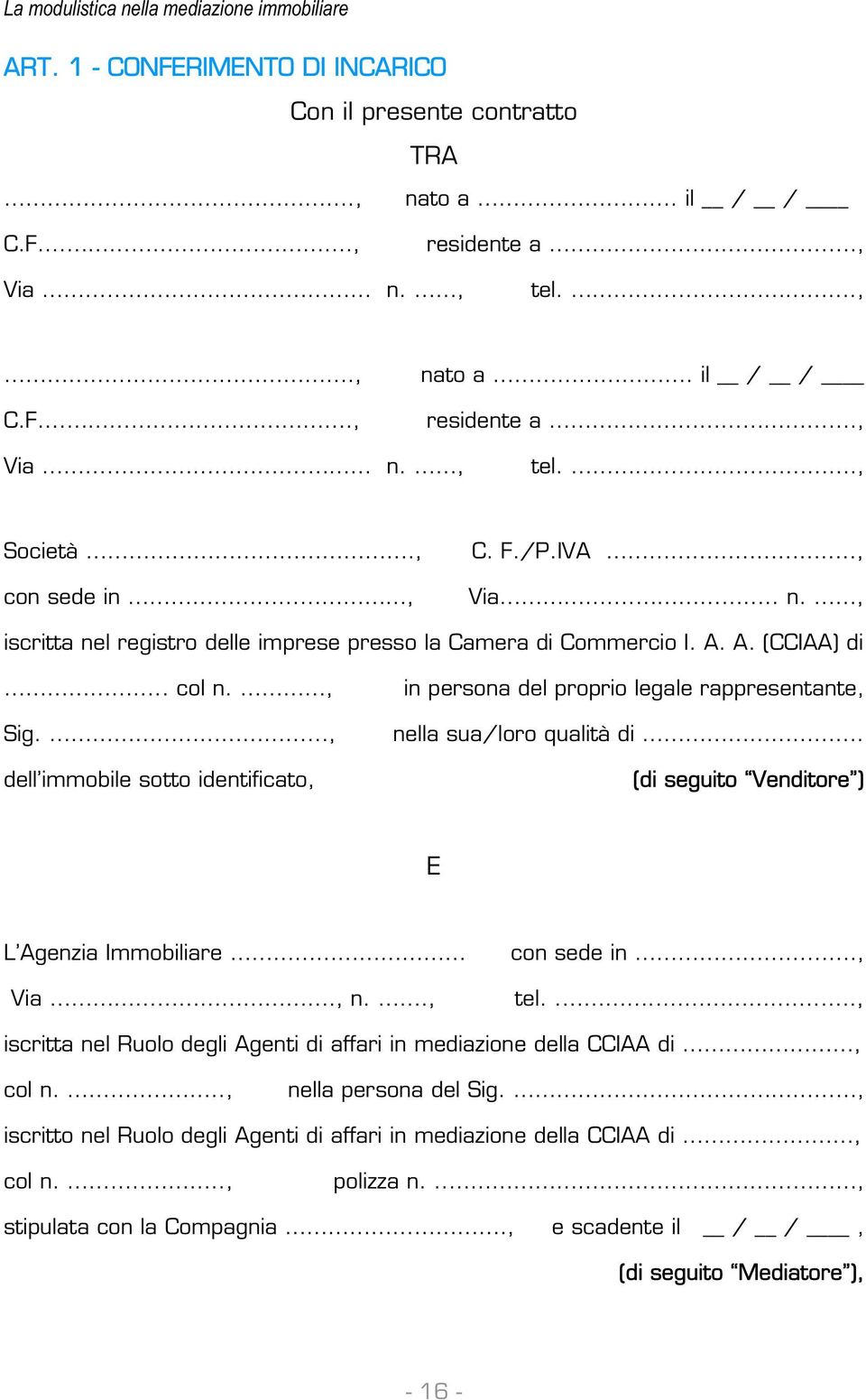 , dell immobile sotto identificato, in persona del proprio legale rappresentante, nella sua/loro qualità di. (di seguito Venditore ) E L Agenzia Immobiliare Via., n.., con sede in., tel.