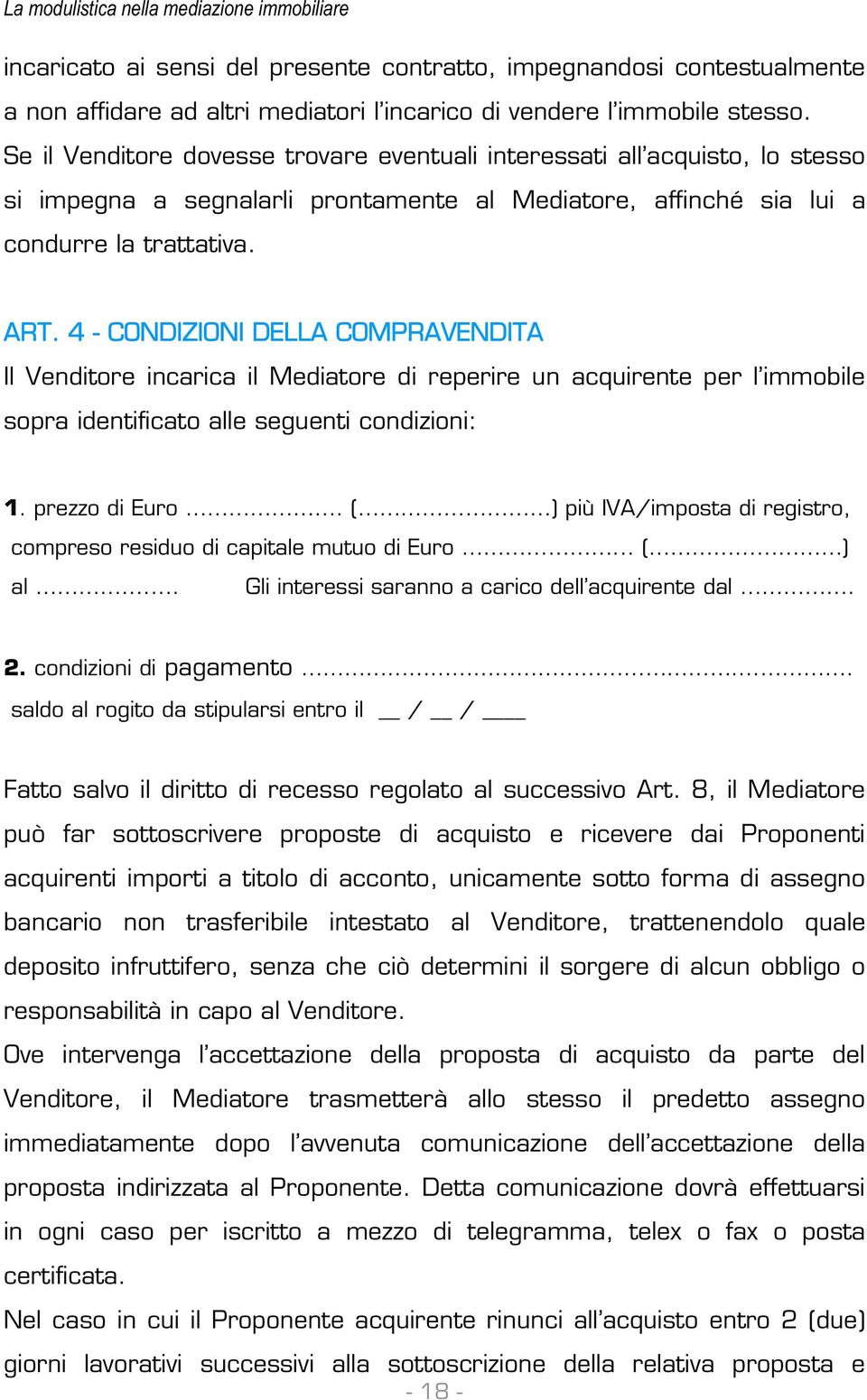 4 - CONDIZIONI DELLA COMPRAVENDITA Il Venditore incarica il Mediatore di reperire un acquirente per l immobile sopra identificato alle seguenti condizioni: 1. prezzo di Euro.