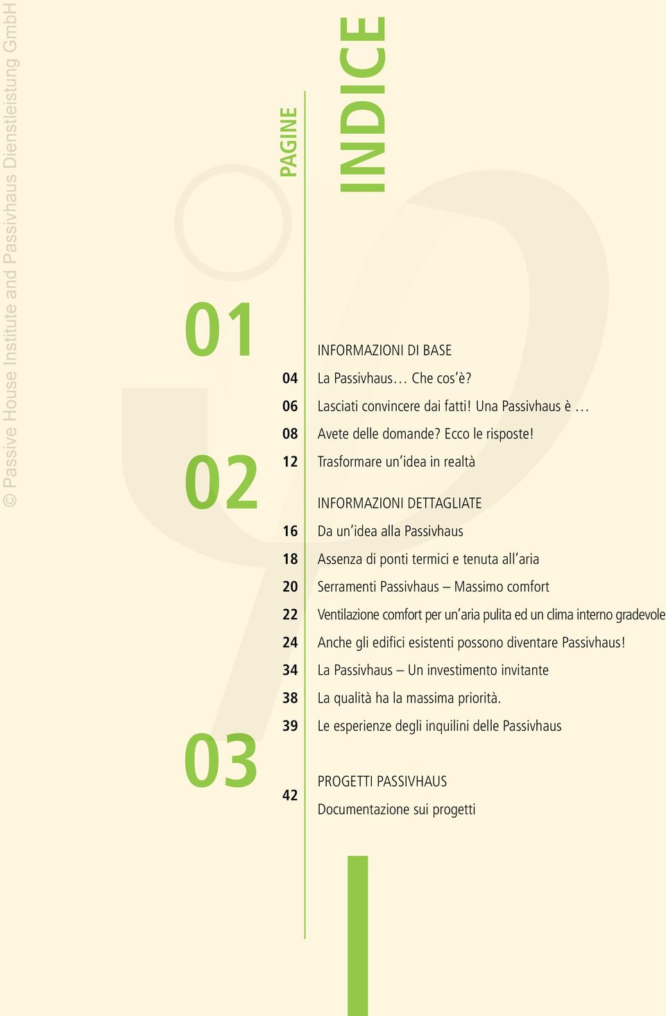 Trasformare un idea in realtà INFORMAZIONI DETTAGLIATE Da un idea alla Passivhaus Assenza di ponti termici e tenuta all aria Serramenti Passivhaus Massimo comfort Ventilazione