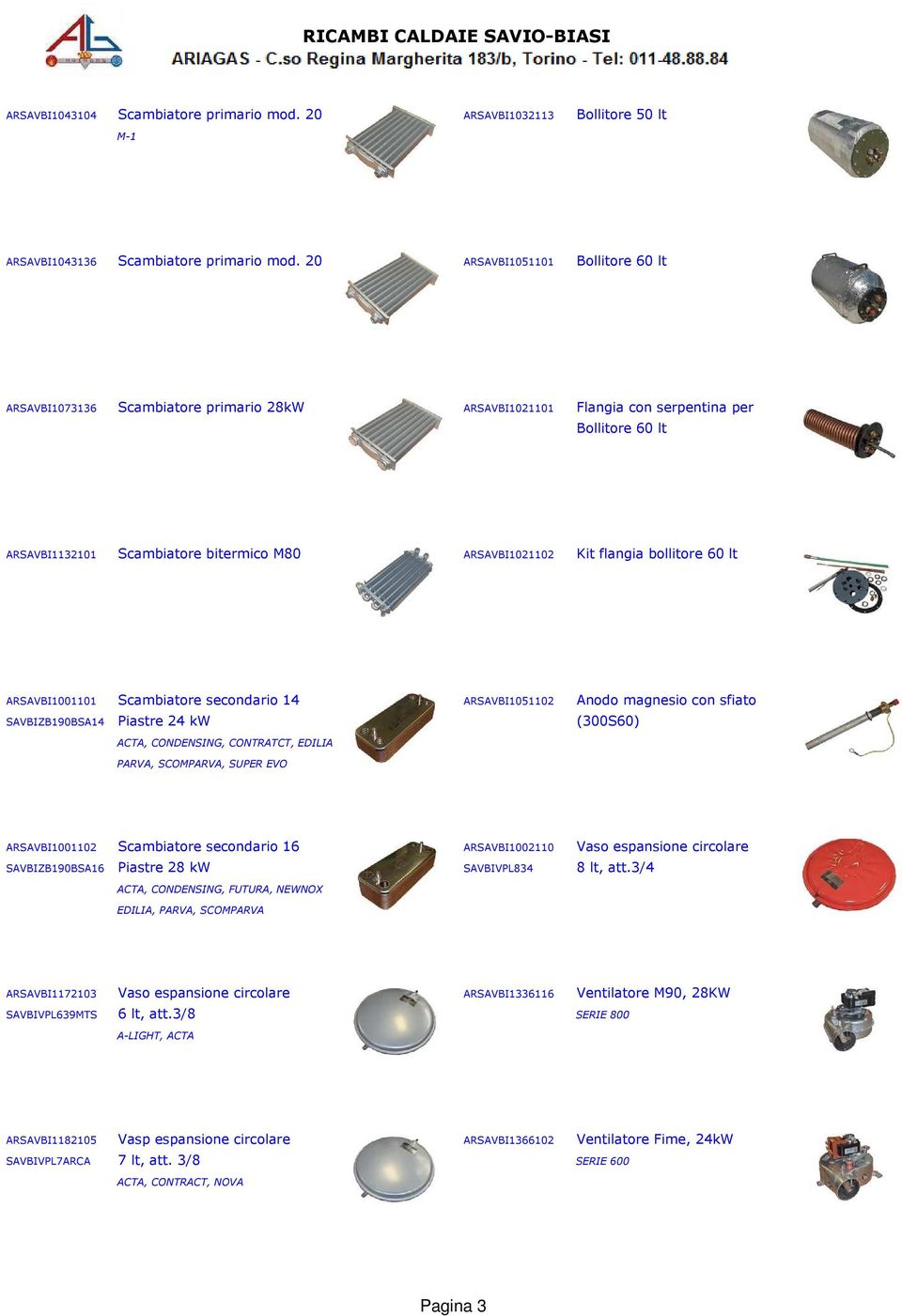 flangia bollitore 60 lt ARSAVBI1001101 Scambiatore secondario 14 ARSAVBI1051102 Anodo magnesio con sfiato SAVBIZB190BSA14 Piastre 24 kw (300S60) ACTA, CONDENSING, CONTRATCT, EDILIA PARVA, SCOMPARVA,