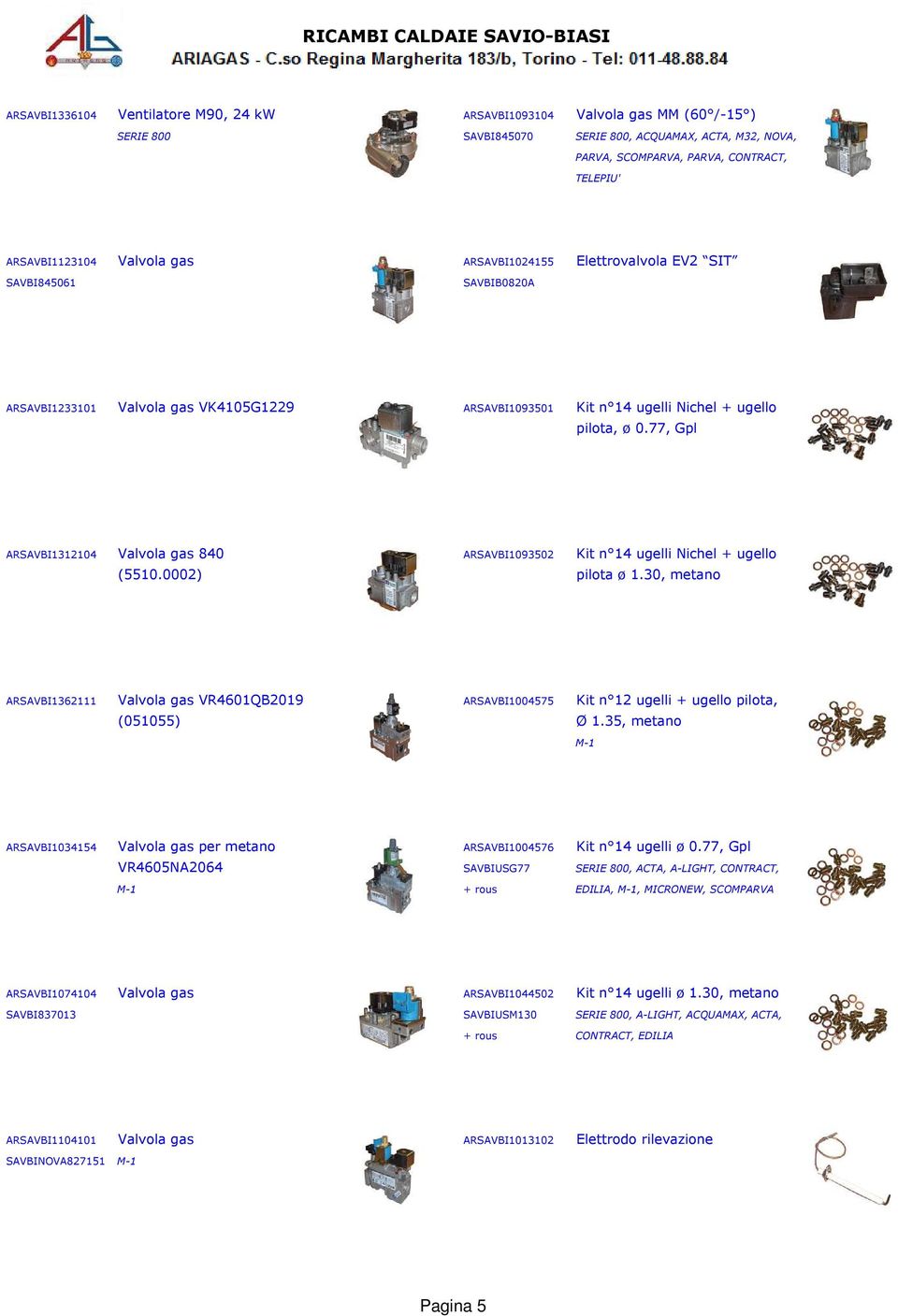 77, Gpl ARSAVBI1312104 Valvola gas 840 ARSAVBI1093502 Kit n 14 ugelli Nichel + ugello (5510.0002) pilota ø 1.