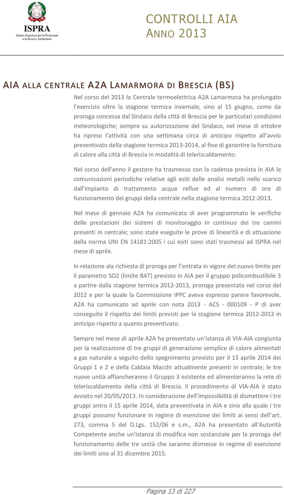 circa di anticipo rispetto all avvio preventivato della stagione termica 2013-2014, al fine di garantire la fornitura di calore alla città di Brescia in modalità di teleriscaldamento.