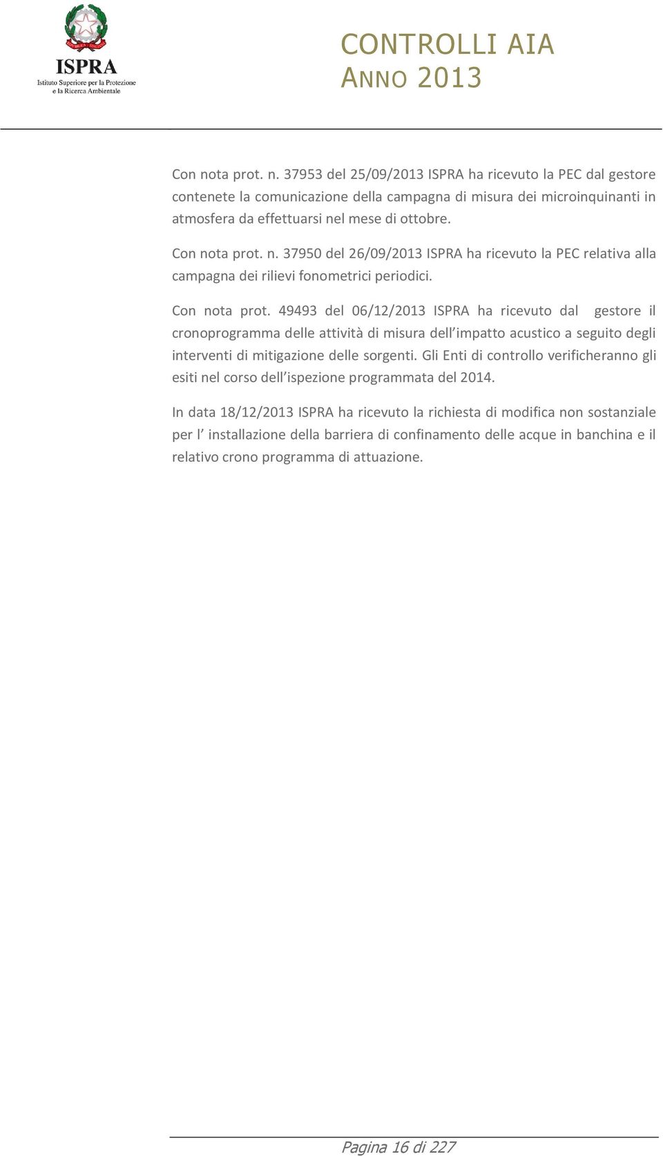 49493 del 06/12/2013 ISPRA ha ricevuto dal gestore il cronoprogramma delle attività di misura dell impatto acustico a seguito degli interventi di mitigazione delle sorgenti.