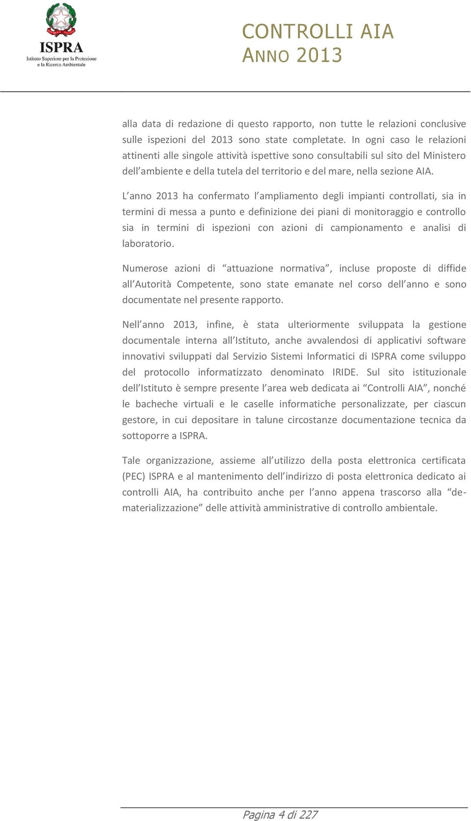 L anno 2013 ha confermato l ampliamento degli impianti controllati, sia in termini di messa a punto e definizione dei piani di monitoraggio e controllo sia in termini di ispezioni con azioni di