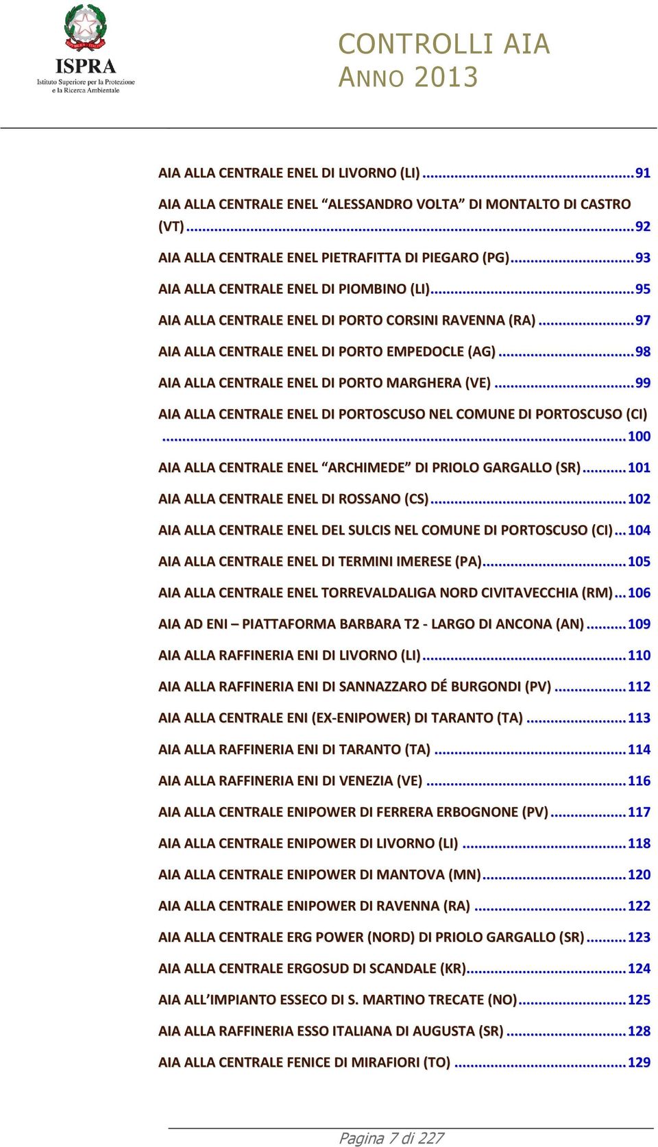 .. 98 AIA ALLA CENTRALE ENEL DI PORTO MARGHERA (VE)... 99 AIA ALLA CENTRALE ENEL DI PORTOSCUSO NEL COMUNE DI PORTOSCUSO (CI)... 100 AIA ALLA CENTRALE ENEL ARCHIMEDE DI PRIOLO GARGALLO (SR).