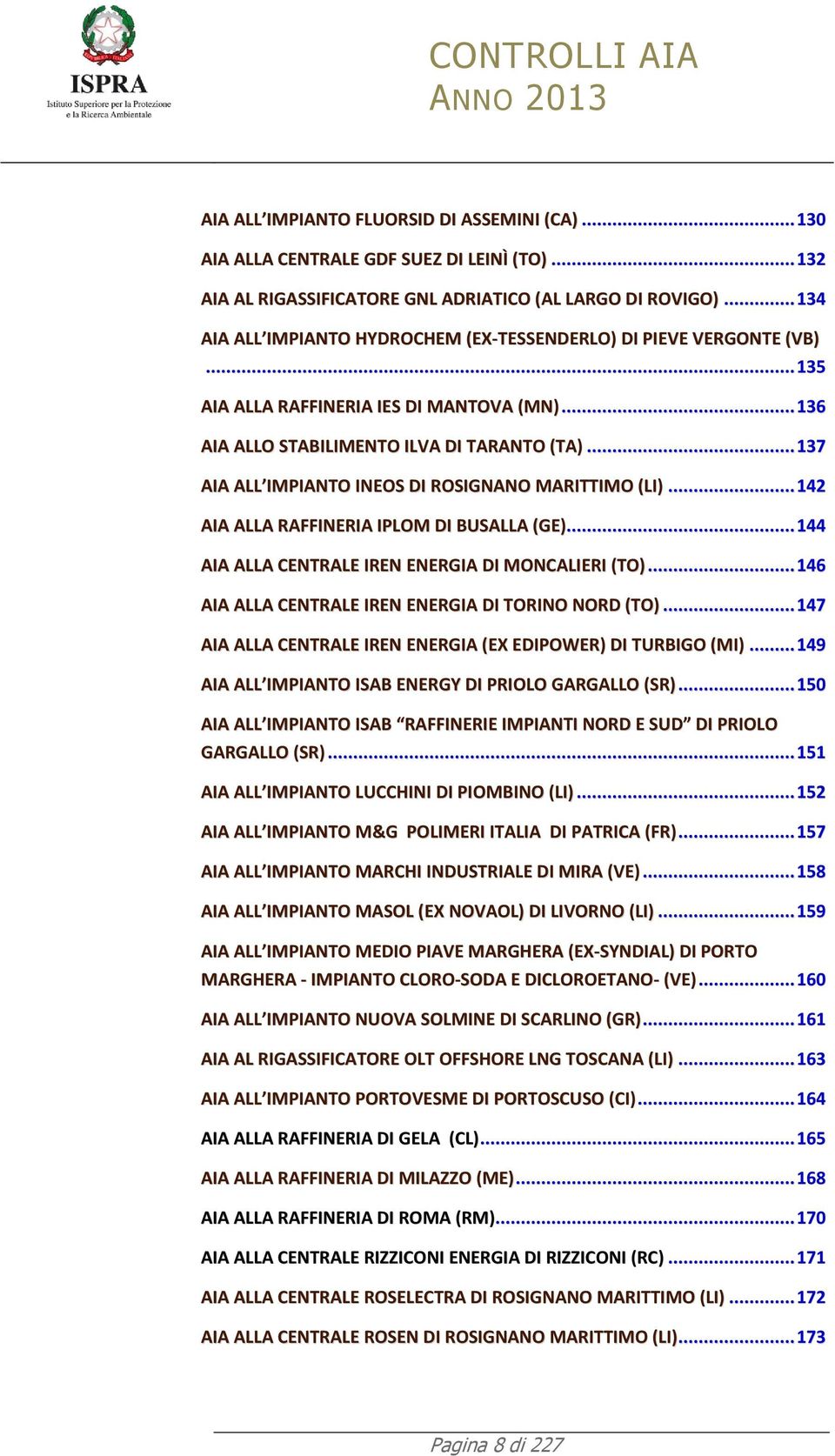 .. 137 AIA ALL IMPIANTO INEOS DI ROSIGNANO MARITTIMO (LI)... 142 AIA ALLA RAFFINERIA IPLOM DI BUSALLA (GE)... 144 AIA ALLA CENTRALE IREN ENERGIA DI MONCALIERI (TO).