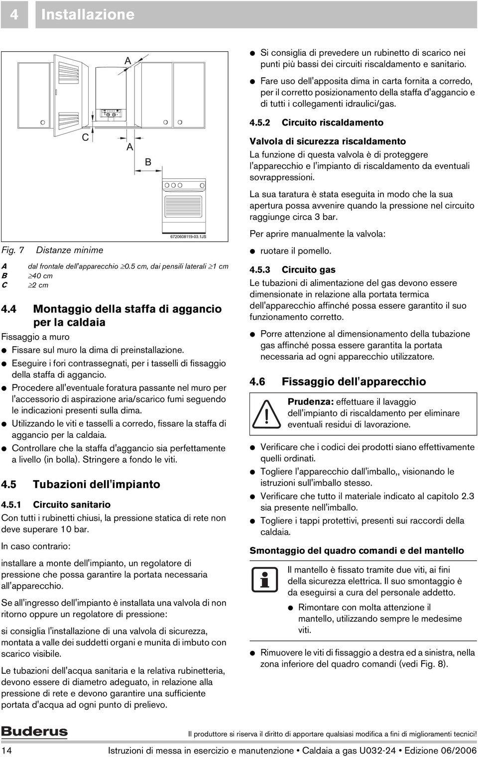 7 A B C Distanze minime dal frontale dell'apparecchio 0.5 cm, dai pensili laterali 1 cm 40 cm 2 cm 4.