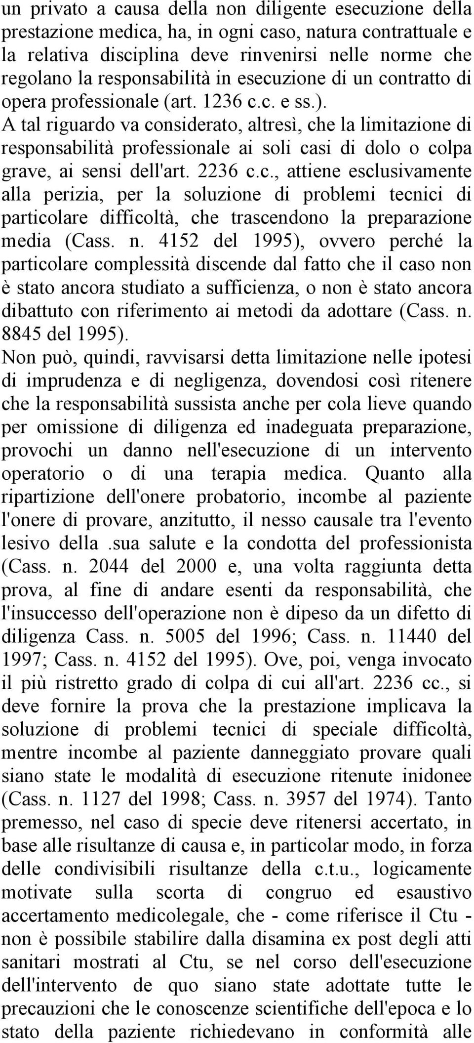 A tal riguardo va considerato, altresì, che la limitazione di responsabilità professionale ai soli casi di dolo o colpa grave, ai sensi dell'art. 2236 c.c., attiene esclusivamente alla perizia, per la soluzione di problemi tecnici di particolare difficoltà, che trascendono la preparazione media (Cass.