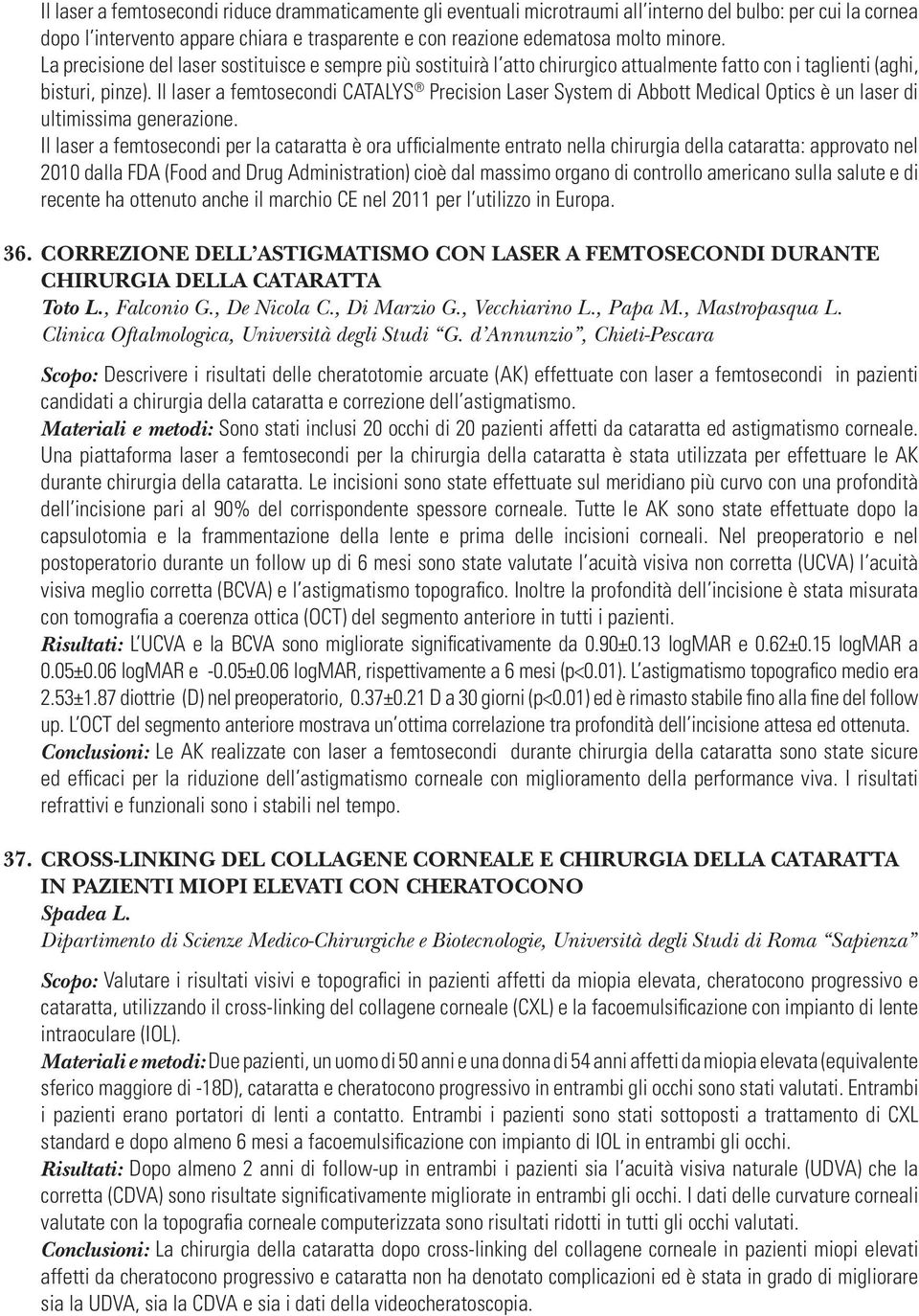 Il laser a femtosecondi CATALYS Precision Laser System di Abbott Medical Optics è un laser di ultimissima generazione.