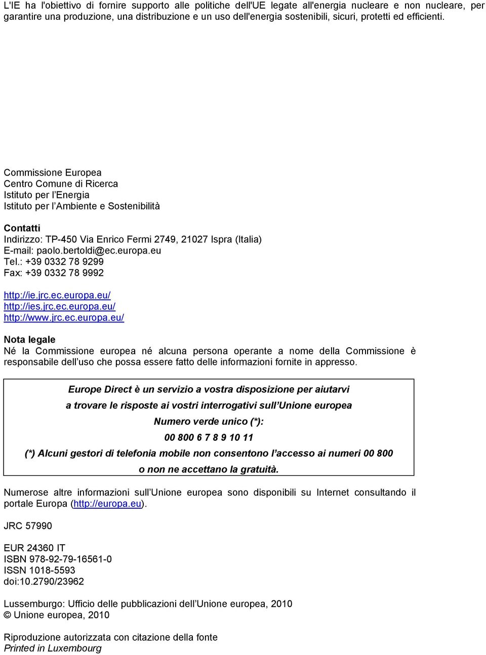 Commissione Europea Centro Comune di Ricerca Istituto per l Energia Istituto per l Ambiente e Sostenibilità Contatti Indirizzo: TP-45 Via Enrico Fermi 2749, 2127 Ispra (Italia) E-mail: paolo.