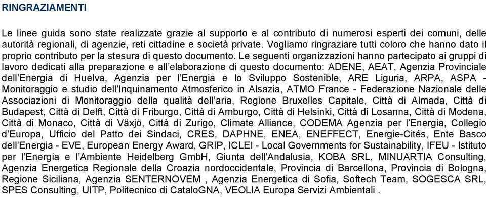 Le seguenti organizzazioni hanno partecipato ai gruppi di lavoro dedicati alla preparazione e all elaborazione di questo documento: ADENE, AEAT, Agenzia Provinciale dell Energia di Huelva, Agenzia