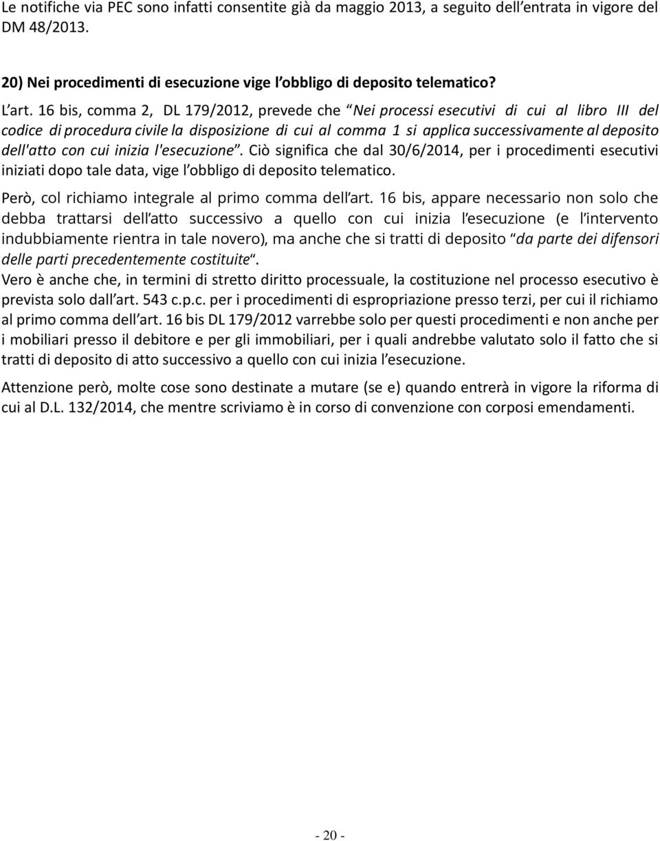 con cui inizia l'esecuzione. Ciò significa che dal 30/6/2014, per i procedimenti esecutivi iniziati dopo tale data, vige l obbligo di deposito telematico.