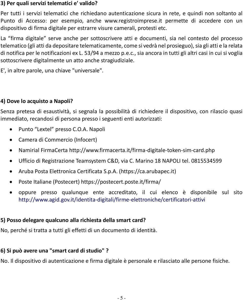 La firma digitale serve anche per sottoscrivere atti e documenti, sia nel contesto del processo telematico (gli atti da depositare telematicamente, come si vedrà nel prosieguo), sia gli atti e la