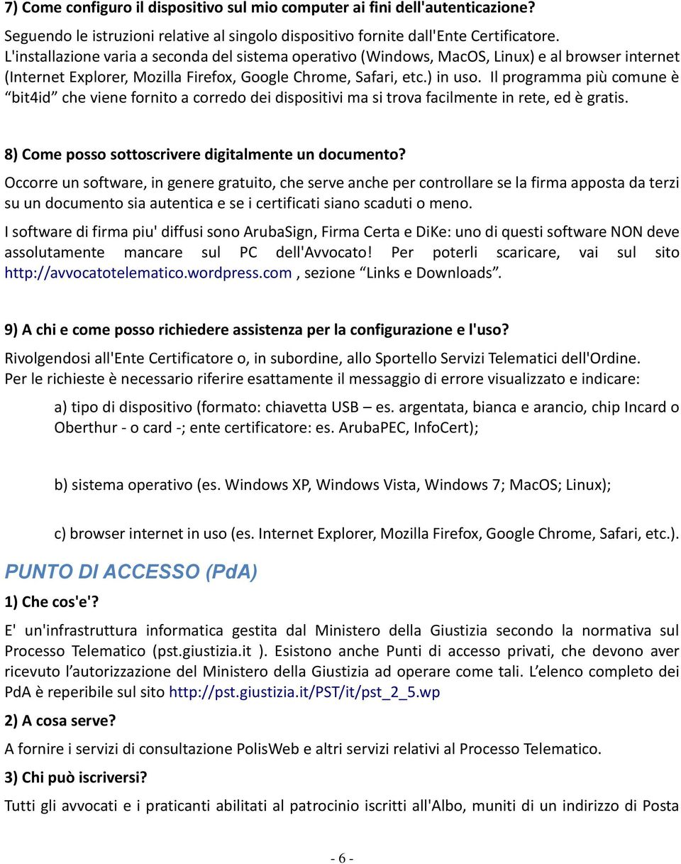 Il programma più comune è bit4id che viene fornito a corredo dei dispositivi ma si trova facilmente in rete, ed è gratis. 8) Come posso sottoscrivere digitalmente un documento?