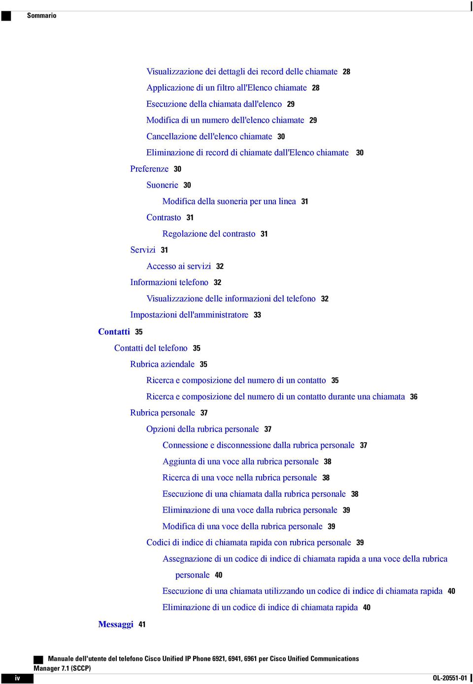 contrasto 31 Servizi 31 Accesso ai servizi 32 Informazioni telefono 32 Visualizzazione delle informazioni del telefono 32 Impostazioni dell'amministratore 33 Contatti 35 Contatti del telefono 35