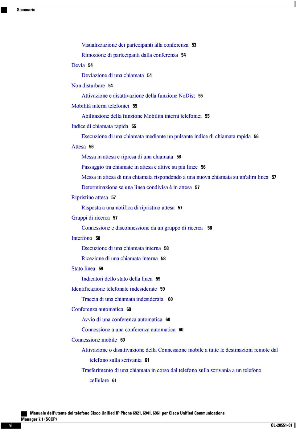 chiamata rapida 56 Attesa 56 Messa in attesa e ripresa di una chiamata 56 Passaggio tra chiamate in attesa e attive su più linee 56 Messa in attesa di una chiamata rispondendo a una nuova chiamata su