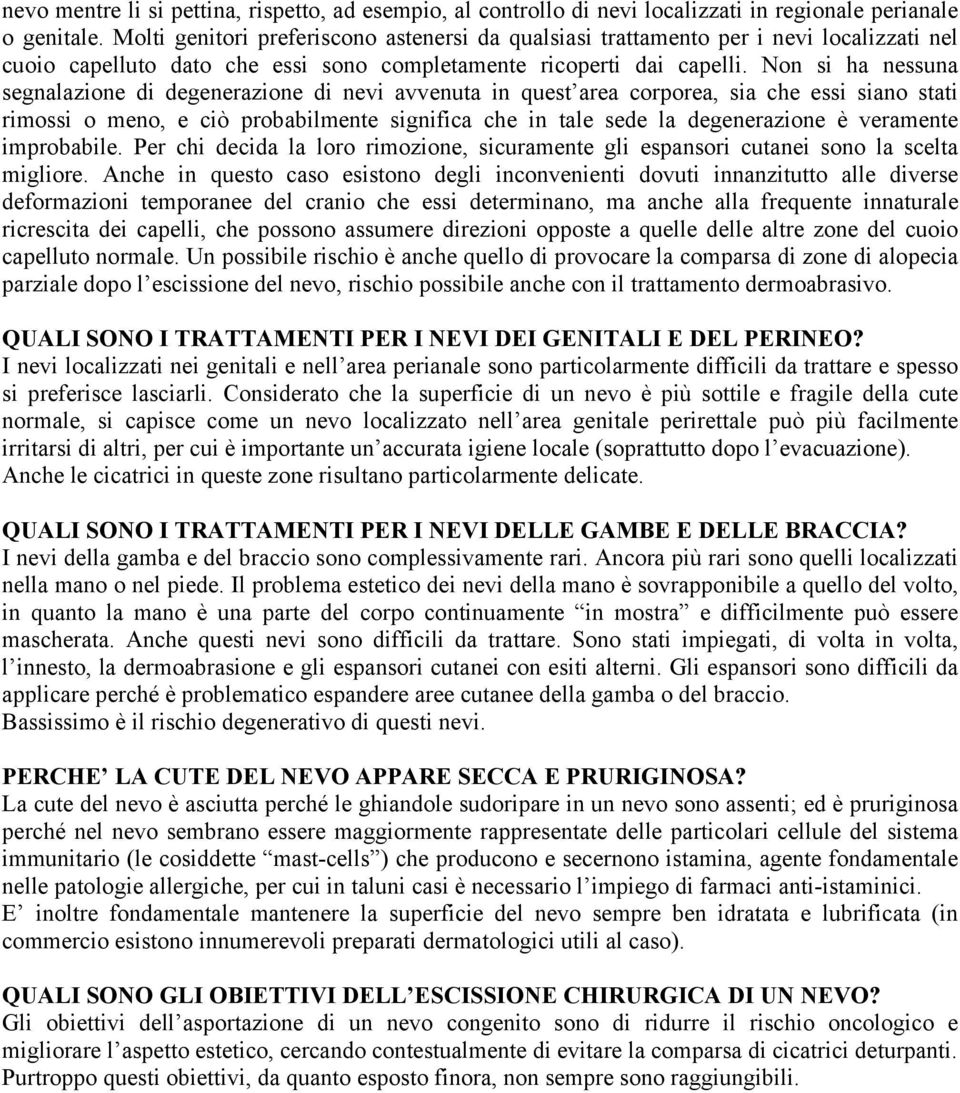 Non si ha nessuna segnalazione di degenerazione di nevi avvenuta in quest area corporea, sia che essi siano stati rimossi o meno, e ciò probabilmente significa che in tale sede la degenerazione è