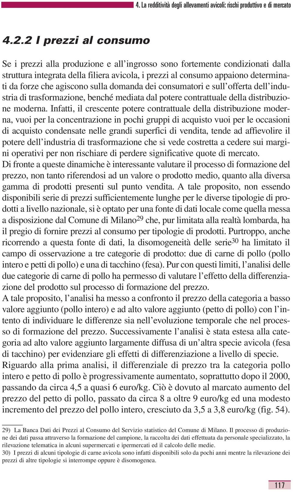 Infatti, il crescente potere contrattuale della distribuzione moderna, vuoi per la concentrazione in pochi gruppi di acquisto vuoi per le occasioni di acquisto condensate nelle grandi superfici di