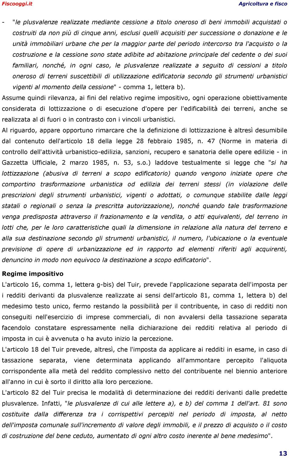 in ogni caso, le plusvalenze realizzate a seguito di cessioni a titolo oneroso di terreni suscettibili di utilizzazione edificatoria secondo gli strumenti urbanistici vigenti al momento della