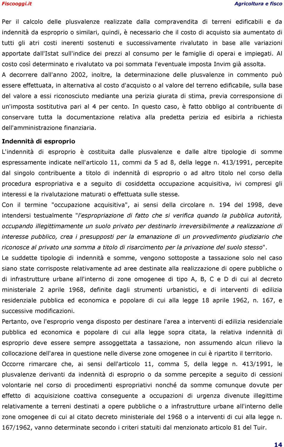 Al costo così determinato e rivalutato va poi sommata l'eventuale imposta Invim già assolta.