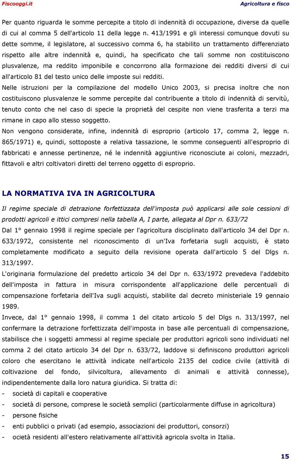 tali somme non costituiscono plusvalenze, ma reddito imponibile e concorrono alla formazione dei redditi diversi di cui all'articolo 81 del testo unico delle imposte sui redditi.