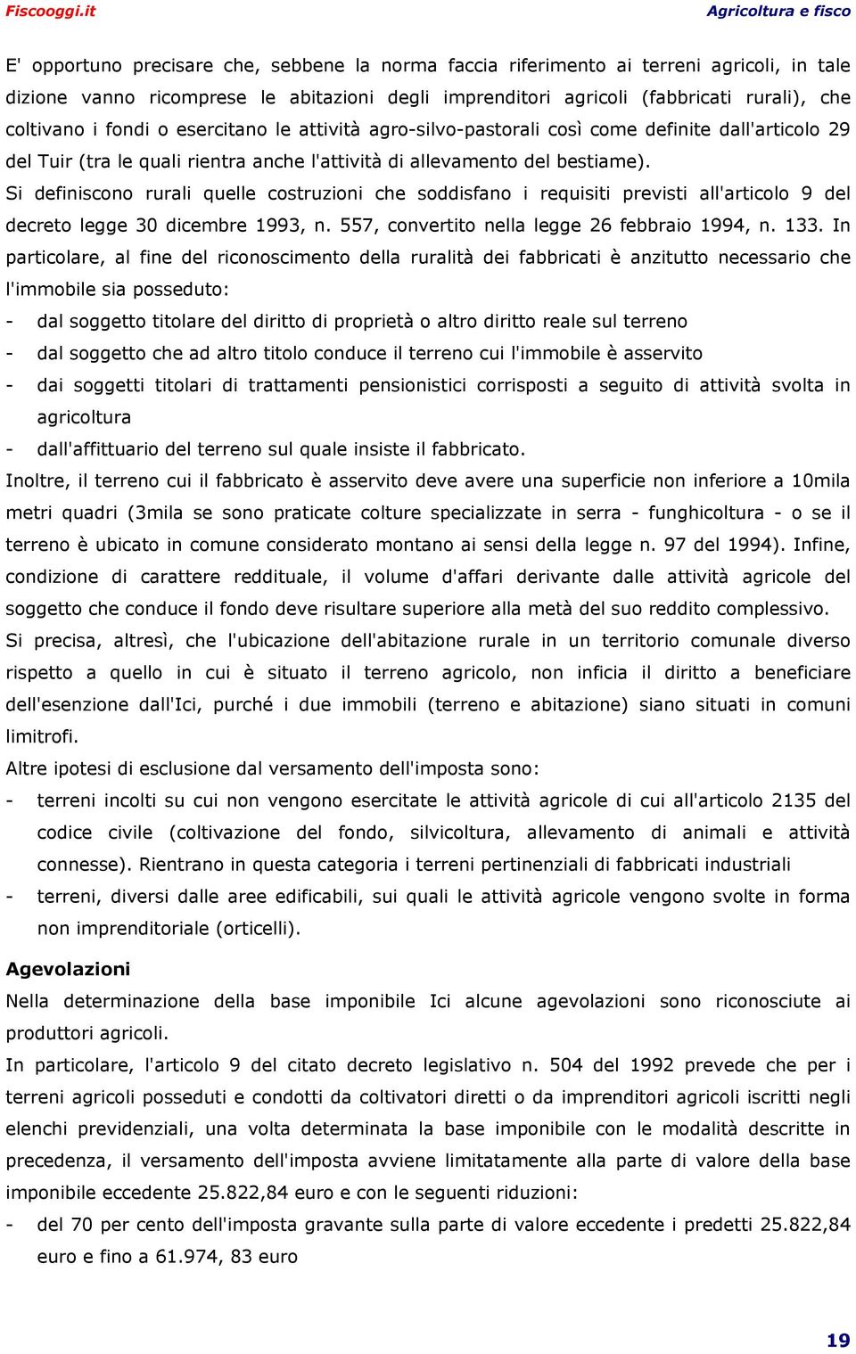 Si definiscono rurali quelle costruzioni che soddisfano i requisiti previsti all'articolo 9 del decreto legge 30 dicembre 1993, n. 557, convertito nella legge 26 febbraio 1994, n. 133.