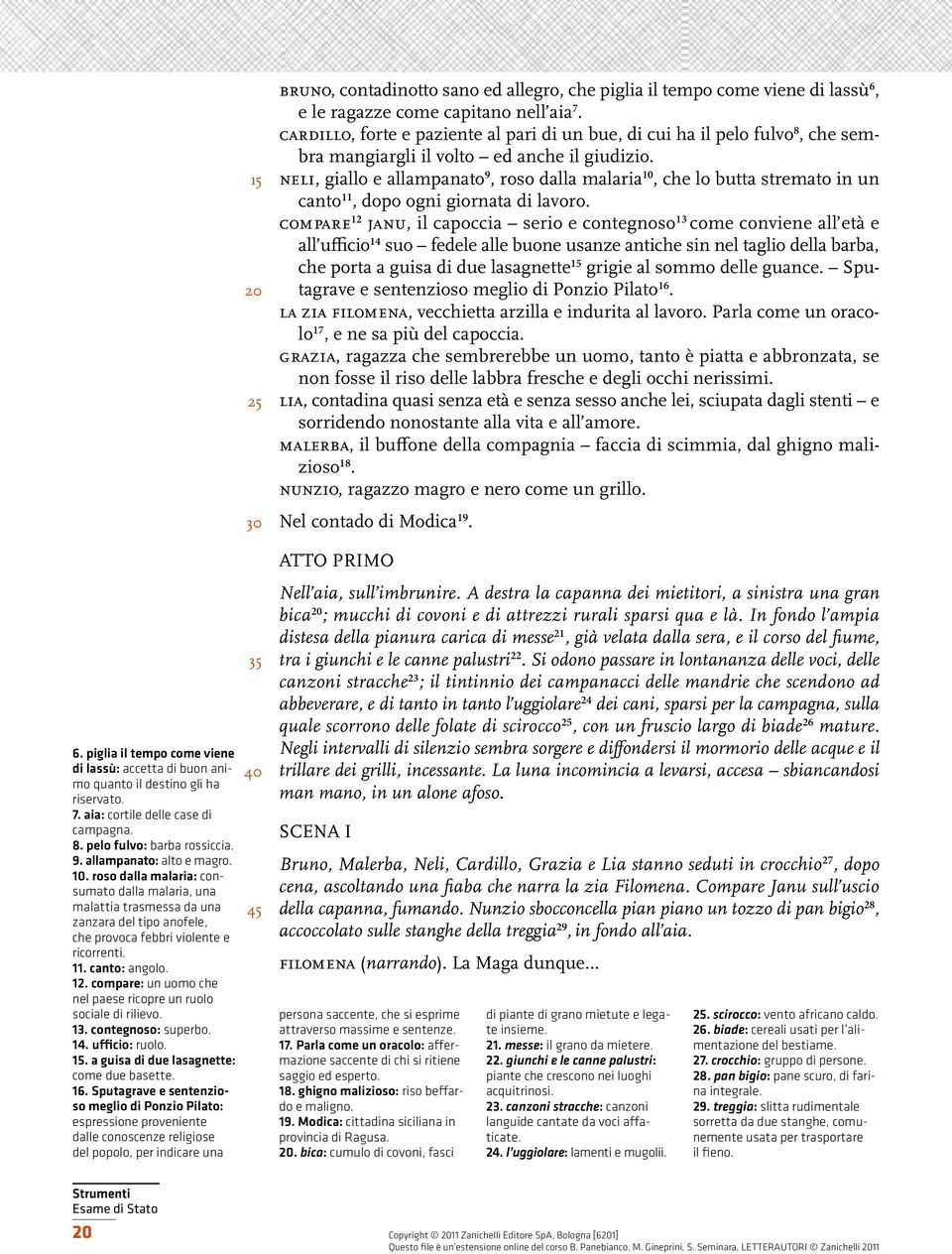 compare: un uomo che nel paese ricopre un ruolo sociale di rilievo. 13. contegnoso: superbo. 14. ufficio: ruolo. 15. a guisa di due lasagnette: come due basette. 16.