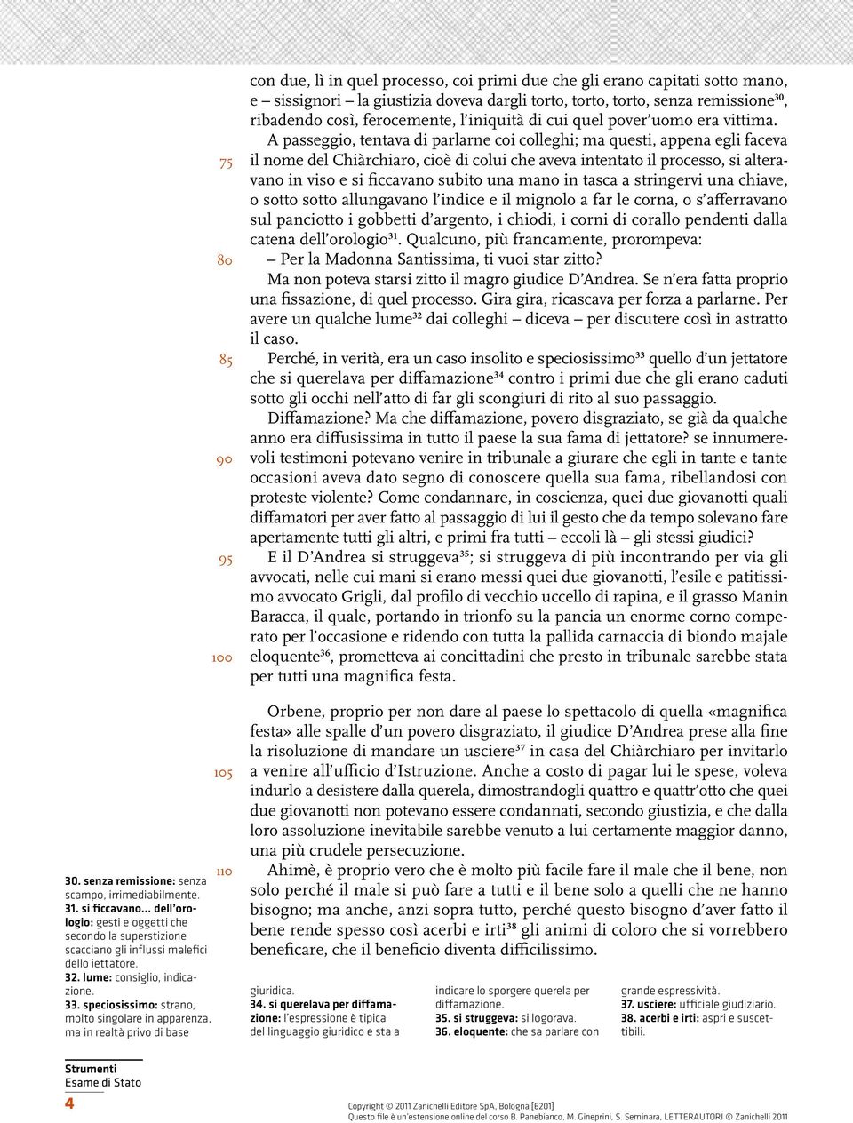 speciosissimo: strano, molto singolare in apparenza, ma in realtà privo di base con due, lì in quel processo, coi primi due che gli erano capitati sotto mano, e sissignori la giustizia doveva dargli