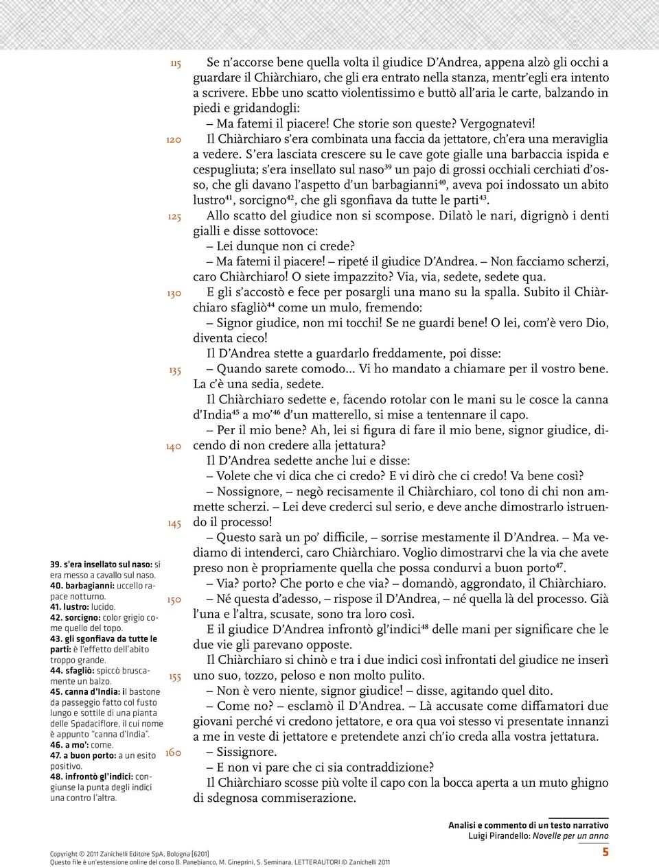 canna d India: il bastone da passeggio fatto col fusto lungo e sottile di una pianta delle Spadaciflore, il cui nome è appunto canna d India. 46. a mo : come. 47.