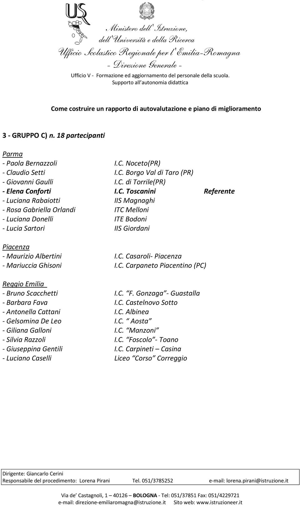 C. Casaroli- Piacenza - Mariuccia Ghisoni I.C. Carpaneto Piacentino (PC) Reggio Emilia - Bruno Scacchetti I.C. F. Gonzaga - Guastalla - Barbara Fava I.C. Castelnovo Sotto - Antonella Cattani I.C. Albinea - Gelsomina De Leo I.