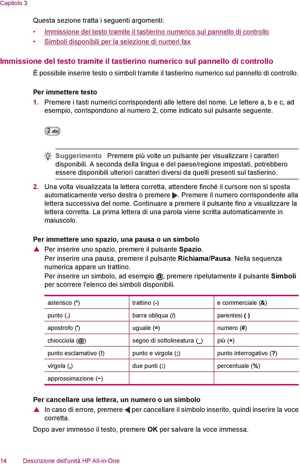 Premere i tasti numerici corrispondenti alle lettere del nome. Le lettere a, b e c, ad esempio, corrispondono al numero 2, come indicato sul pulsante seguente.