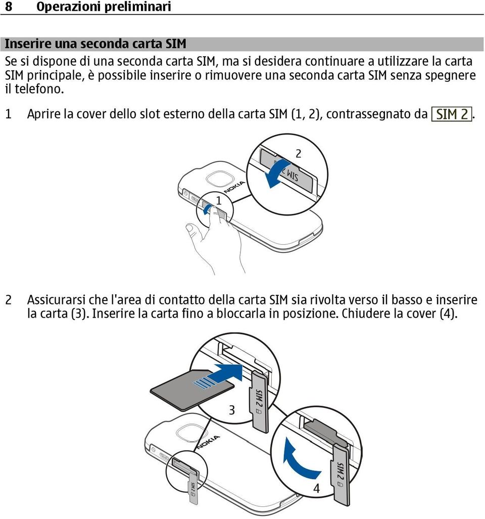 1 Aprire la cover dello slot esterno della carta SIM (1, 2), contrassegnato da.