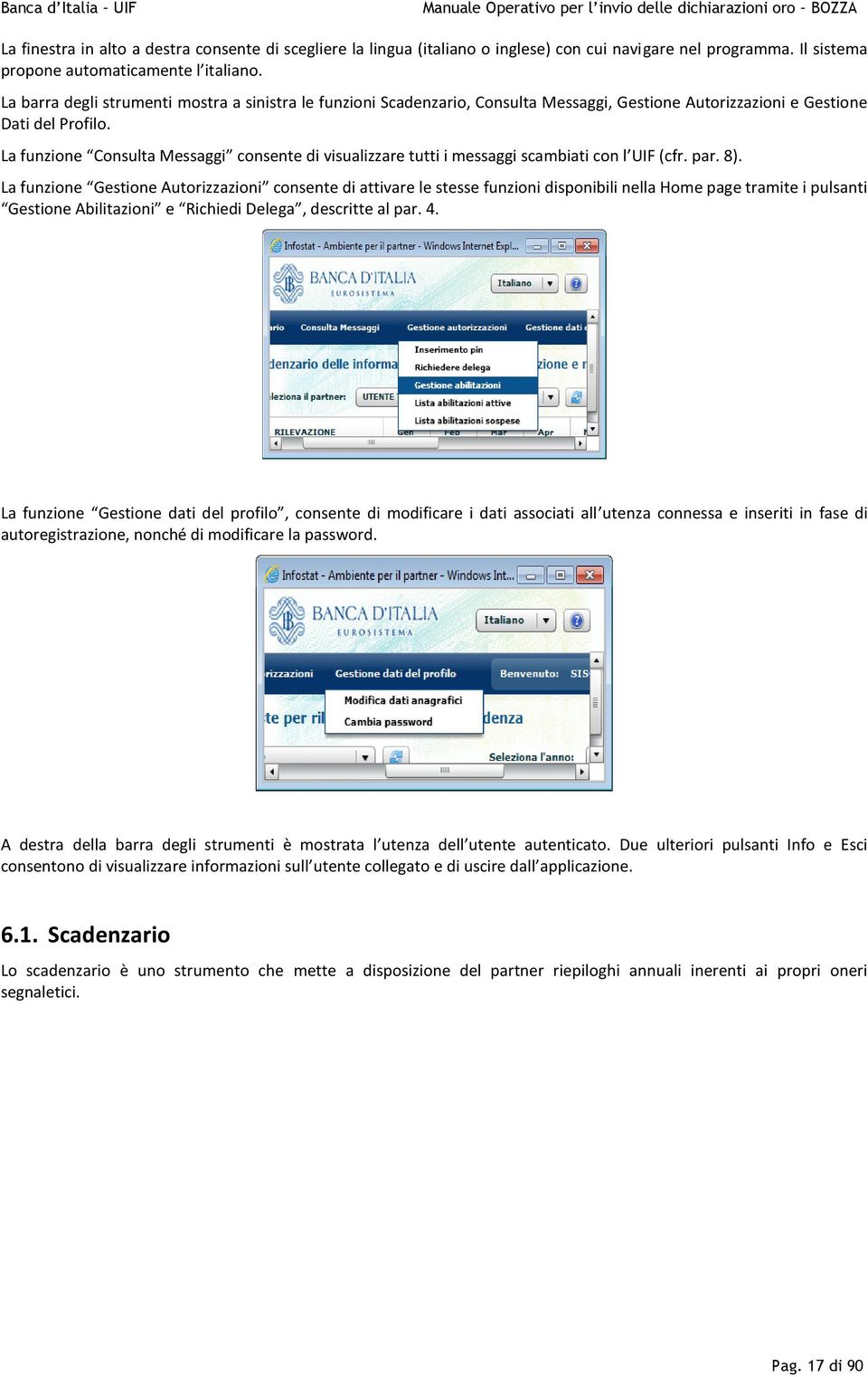 La funzione Consulta Messaggi consente di visualizzare tutti i messaggi scambiati con l UIF (cfr. par. 8).