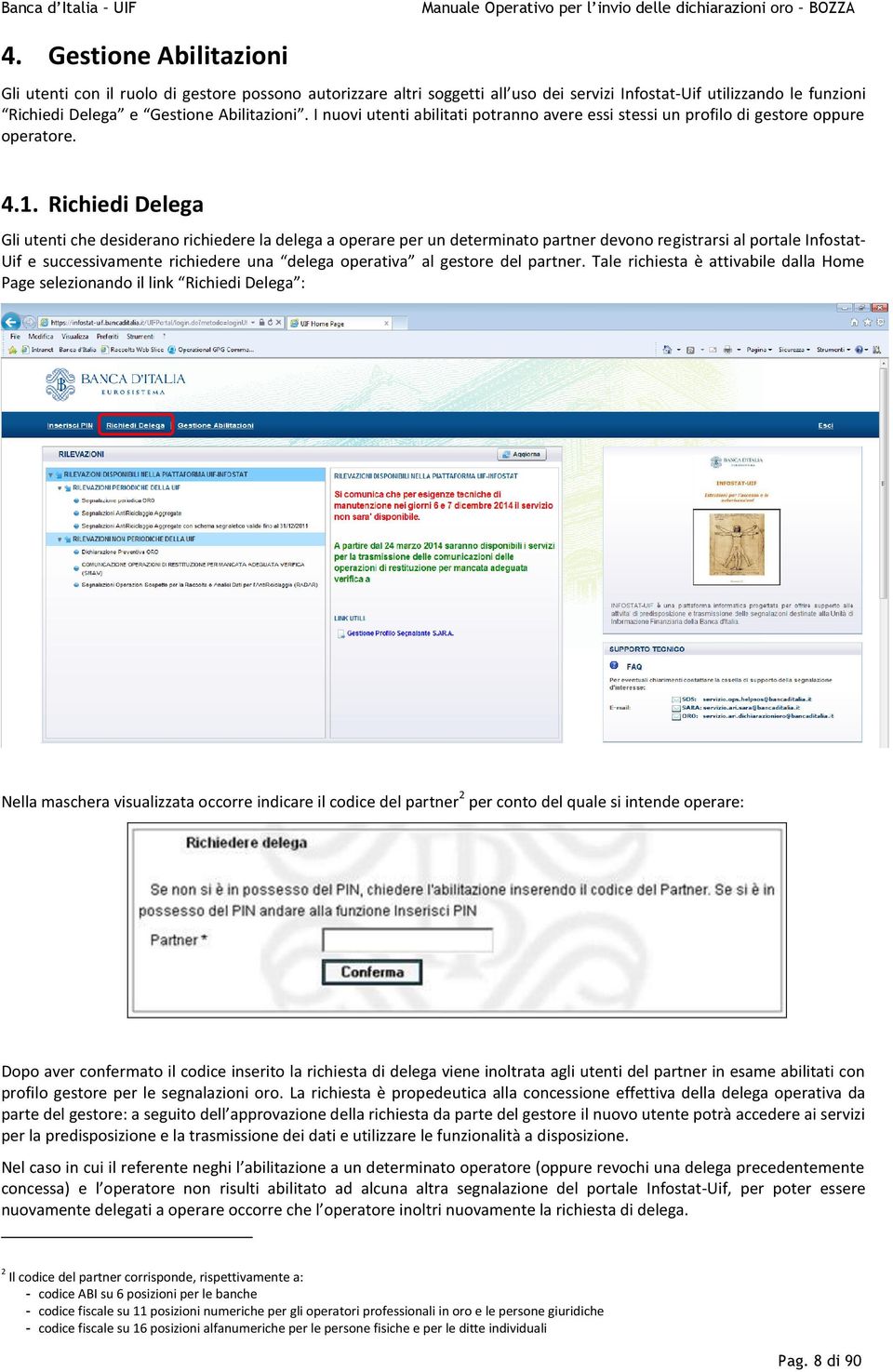 Richiedi Delega Gli utenti che desiderano richiedere la delega a operare per un determinato partner devono registrarsi al portale Infostat- Uif e successivamente richiedere una delega operativa al