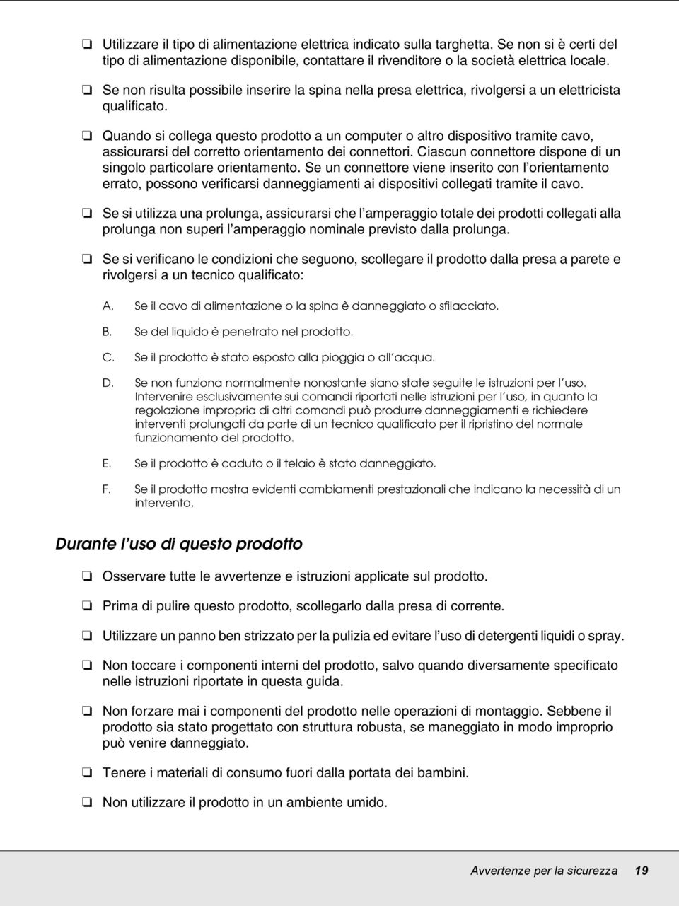 Quando si collega questo prodotto a un computer o altro dispositivo tramite cavo, assicurarsi del corretto orientamento dei connettori.