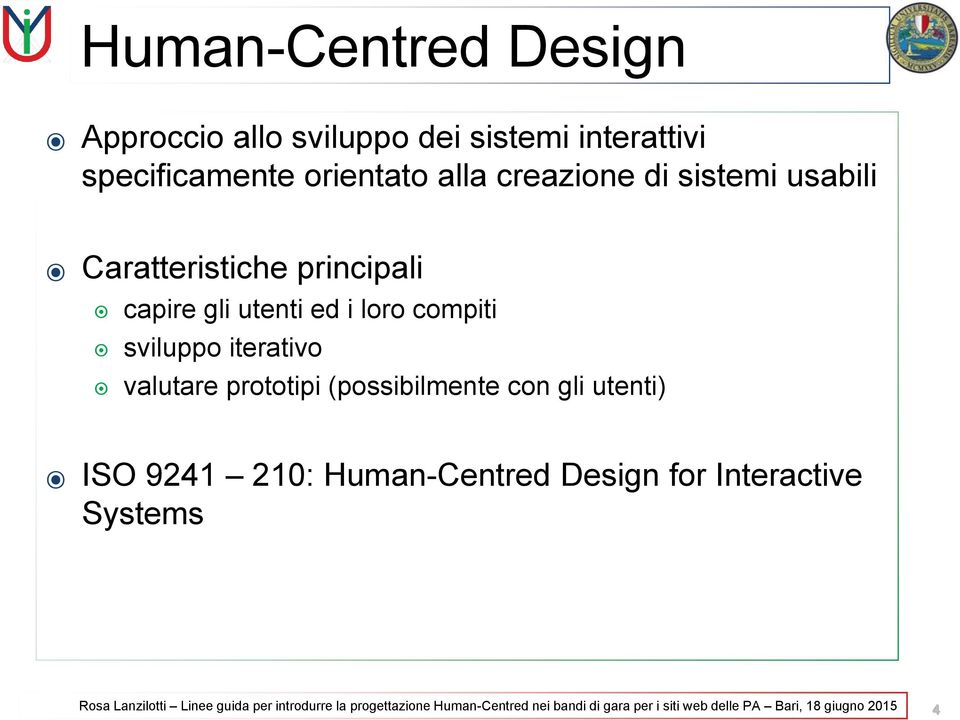 prototipi (possibilmente con gli utenti) ISO 9241 210: Human-Centred Design for Interactive Systems Rosa