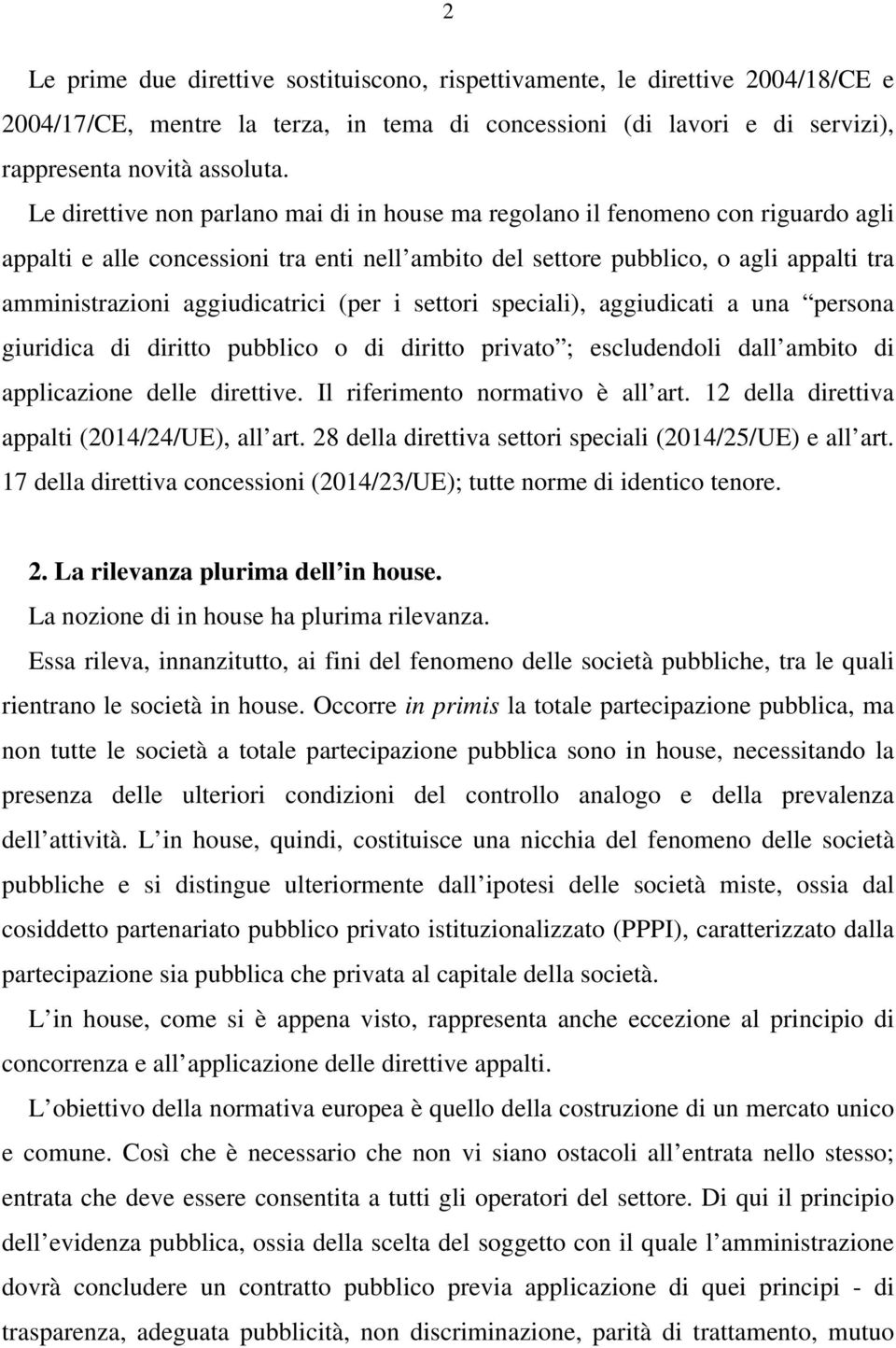 aggiudicatrici (per i settori speciali), aggiudicati a una persona giuridica di diritto pubblico o di diritto privato ; escludendoli dall ambito di applicazione delle direttive.