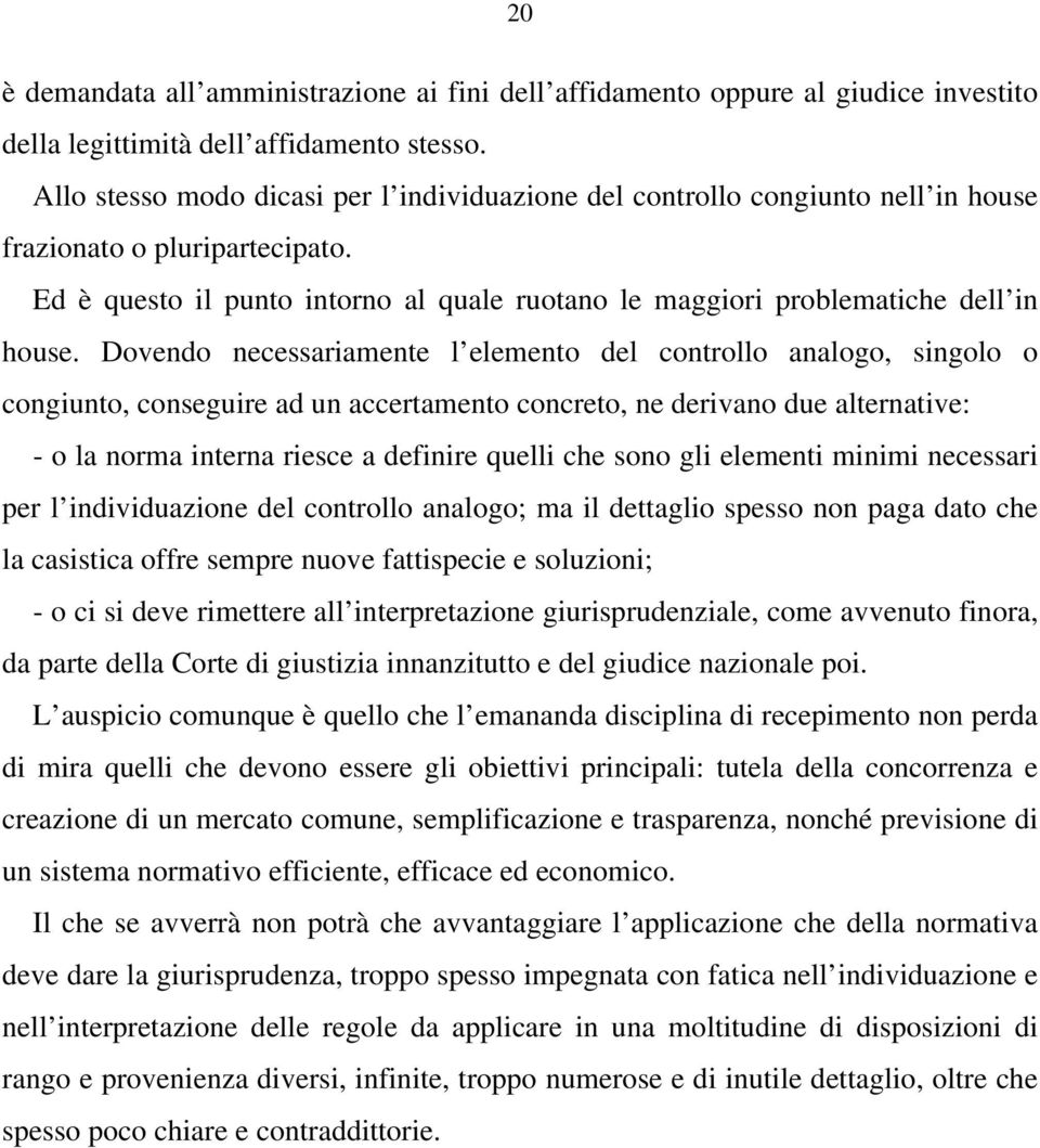 Dovendo necessariamente l elemento del controllo analogo, singolo o congiunto, conseguire ad un accertamento concreto, ne derivano due alternative: - o la norma interna riesce a definire quelli che