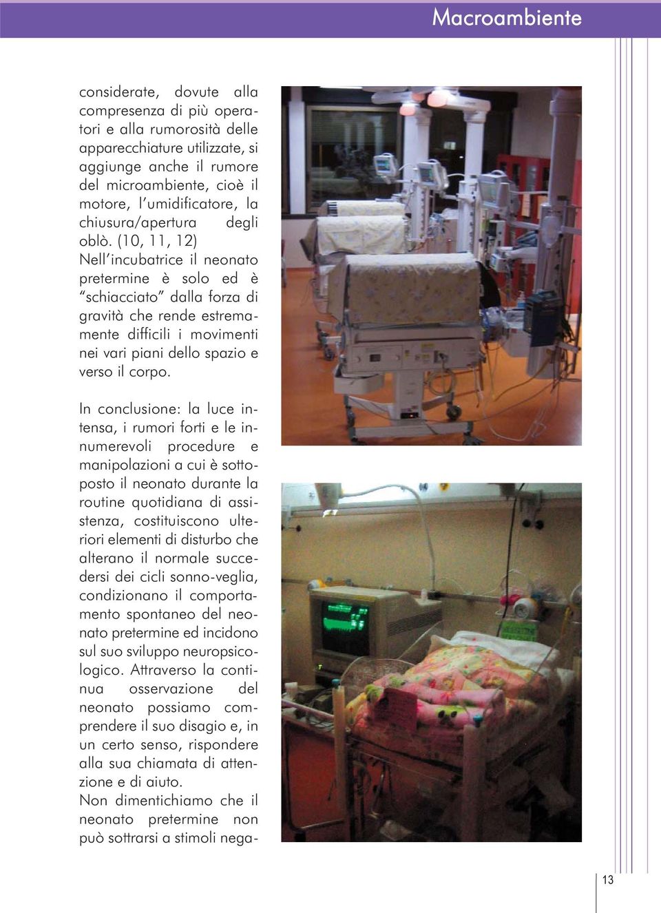 (10, 11, 12) Nell incubatrice il neonato pretermine è solo ed è schiacciato dalla forza di gravità che rende estremamente difficili i movimenti nei vari piani dello spazio e verso il corpo.