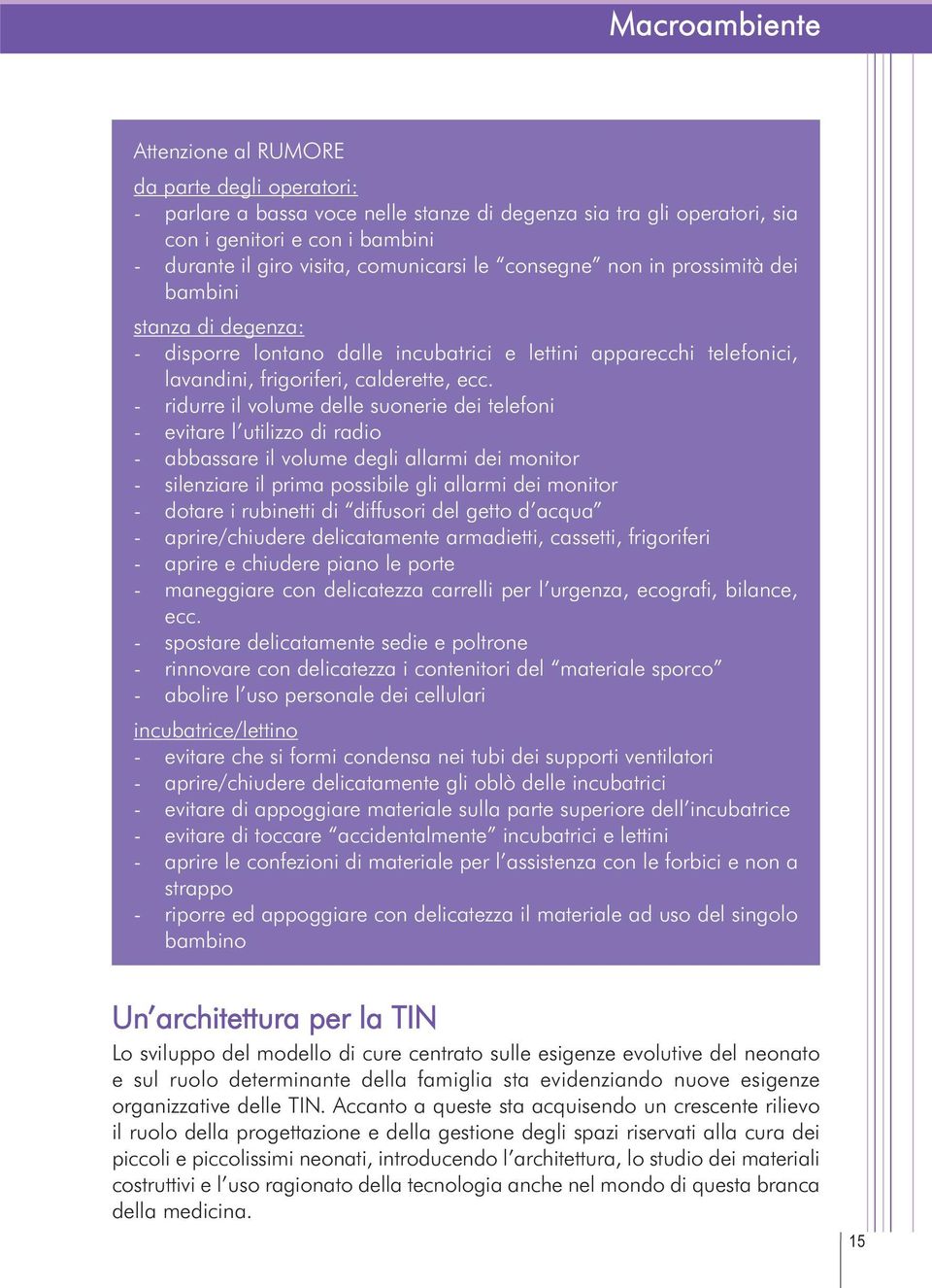 - ridurre il volume delle suonerie dei telefoni - evitare l utilizzo di radio - abbassare il volume degli allarmi dei monitor - silenziare il prima possibile gli allarmi dei monitor - dotare i